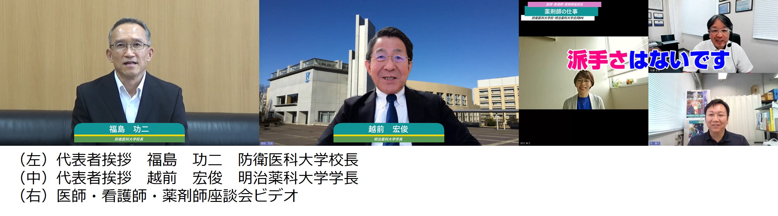 （左）代表者挨拶　福島　功二　防衛医科大学校長（中）代表者挨拶　越前　宏俊　明治薬科大学学長（右）医師・看護師・薬剤師座談会ビデオ